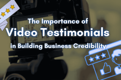 The Importance of Video Testimonials for Business Credibility