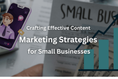 Crafting Effective Content Marketing Strategies for Small Businesses