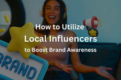 How to Utilize Local Influencers to Boost Brand Awareness?