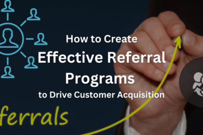 How to Create Effective Referral Programs to Drive Customer Acquisition