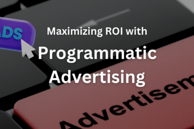 Maximizing ROI with Programmatic Advertising