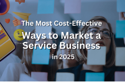 The Most Cost-Effective Ways to Market a Service Business in 2025