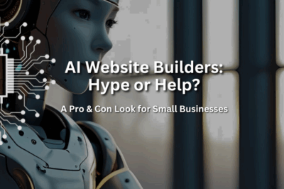 AI Website Builders: Hype or Help? A Pro & Con Look for Small Businesses