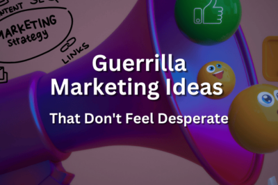 Guerrilla Marketing Ideas That Don’t Feel Desperate