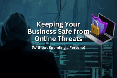 Keeping Your Business Safe from Online Threats (Without Spending a Fortune)