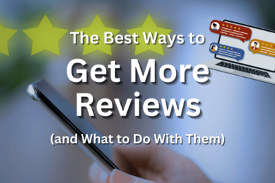 The Best Ways to Get More Reviews (and What to Do With Them)