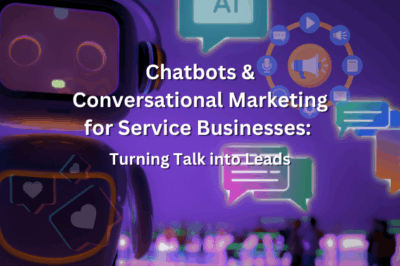 Chatbots & Conversational Marketing for Service Businesses: Turning Talk into Leads